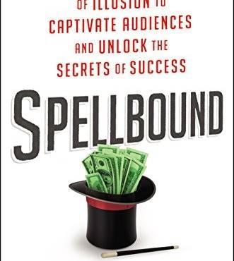 Spellbound: Seven Principles of Illusion to Captivate Audiences and Unlock the Secrets of Success