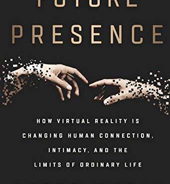 Future Presence: How Virtual Reality Is Changing Human Connection, Intimacy, and the Limits of Ordinary Life
