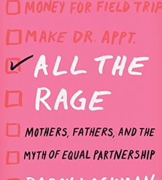 All the Rage: Mothers, Fathers, and the Myth of Equal Partnership
