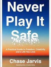 Never Play It Safe: A Practical Guide to Freedom, Creativity, and a Life You Love