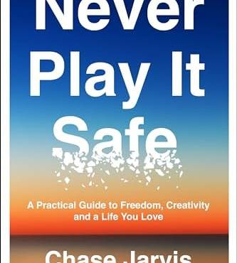Never Play It Safe: A Practical Guide to Freedom, Creativity, and a Life You Love