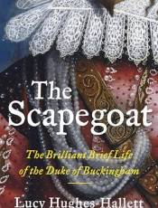 The Scapegoat: The rilliant rief Life of the Duke of uckingham
