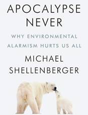 Apocalypse Never: Why Environmental Alarmism Hurts Us All