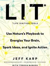 LIT: Life Ignition Tools: Use Nature's Playook to Energize Your rain, Spark Ideas, and Ignite Action