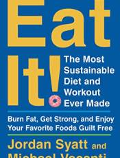 Eat It: The Most Sustainale Diet and Workout Ever Made: urn Fat, Get Strong, and Enjoy Your Favorite Foods Guilt Free