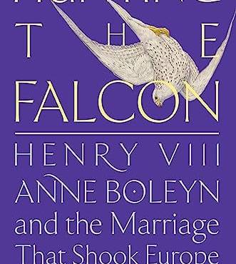 Hunting the Falcon: Henry VIII, Anne oleyn, and the Marriage That Shook Europe