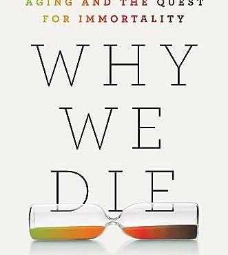 Why We Die: The New Science of Aging and the Quest for Immortality