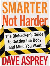 Smarter Not Harder: The iohacker's Guide to Getting the ody and Mind You Want