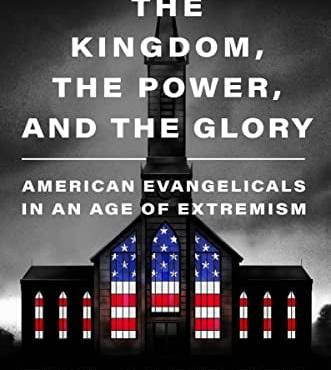 The Kingdom, the Power, and the Glory: American Evangelicals in an Age of Extremism