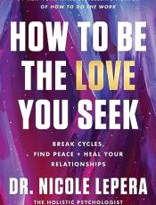 How to e the Love You Seek: reak Cycles, Find Peace, and Heal Your Relationships