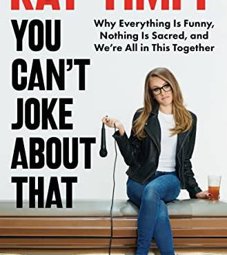 You Can't Joke Aout That: Why Everything Is Funny, Nothing Is Sacred, and We're All in This Together