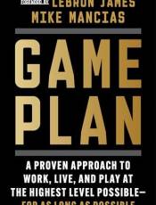 Game Plan: A Proven Approach to Work, Live, and Play at the Highest Level Possile—for as Long as Possile