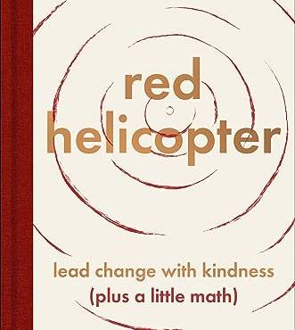 Red Helicopter: A Parale for Our Times: Lead Change With Kindness (Plus a Little Math)