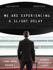 We Are Experiencing a Slight Delay (Tips, Tales, Travels)