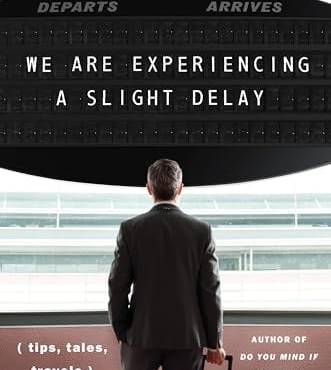 We Are Experiencing a Slight Delay (Tips, Tales, Travels)