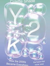 Y2K: How the 2000s ecame Everything (Essays on the Future That Never Was)