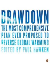 Drawdown: The Most Comprehensive Plan Ever Proposed to Reverse Gloal Warming