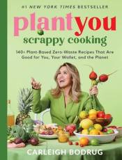 Scrappy Cooking: 140+ Plant-Based Zero-Waste Recipes That Are Good for You, Your Wallet, and the Planet