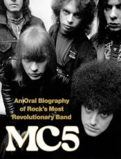 MC5: An Oral iography of Rock’s Most Revolutionary and
