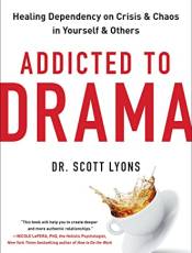 Addicted to Drama: Healing Dependency on Crisis and Chaos in Yourself and Others