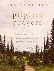 Pilgrim Prayers: Devotional Poems That Awaken Your Heart to the Goodness, Greatness, and Glory of God