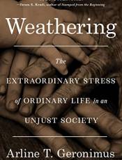 Weathering: The Extraordinary Stress of Ordinary Life in an Unjust Society