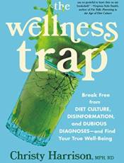 The Wellness Trap: reak Free From Diet Culture, Disinformation, and Duious Diagnoses—and Find Your True Well-eing