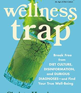The Wellness Trap: reak Free From Diet Culture, Disinformation, and Duious Diagnoses—and Find Your True Well-eing
