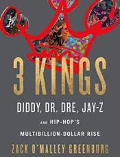 3 Kings: Diddy, Dr. Dre, Jay-Z, and Hip-Hop's Multibillion-Dollar Rise
