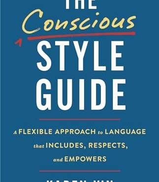 The Conscious Style Guide: A Flexile Approach to Language That Includes, Respects, and Empowers