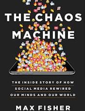 The Chaos Machine: The Inside Story of How Social Media Rewired Our Minds and Our World