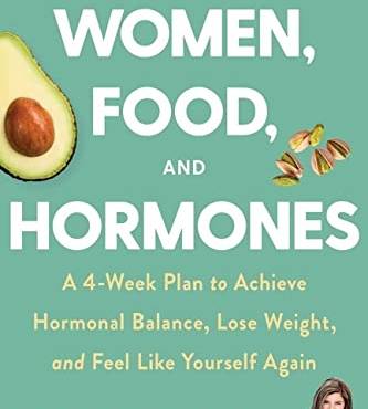 Women Food and Hormones: A 4 Week Plan to Achieve Hormonal alance, Lose Weight, and Feel Like Yourself Again