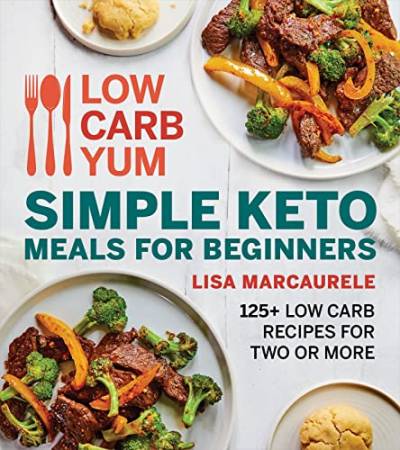 Simple Keto Meals for Beginners: 125+Low Carb Recipes for Two or More (Low Carb Yum)