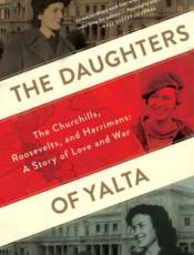 The Daughters Of Yalta: The Churchills, Roosevelts, and Harrimans: A Story of Love and War