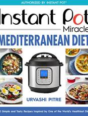 Instant Pot Miracle Mediterranean Diet: 100 Simple and Tasty Recipes Inspired by One of the World's Healthiest Diets