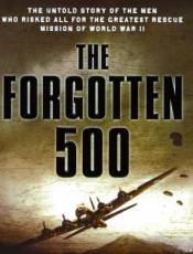 The Forgotten 500: The Untold Story of the Men Who Risked All for the Greatest Rescue Mission of World War II