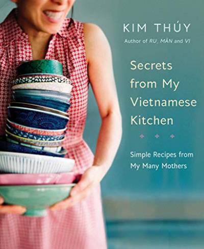 Secrets from My Vietnamese Kitchen: Simple Recipes and Stories from an Inspired Life