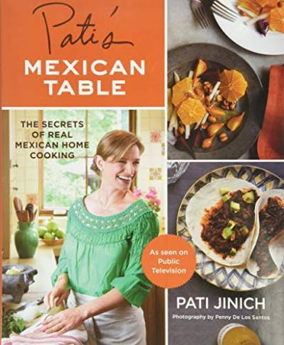 Pati's Mexican Table: The Secrets of Real Mexican Home Cooking