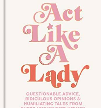 Act Like a Lady: Questionable Advice, Ridiculous Opinions, and Humiliating Tales from the LadyGang