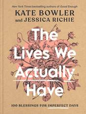 The Lives We Actually Have: 100 lessings for Imperfect Days