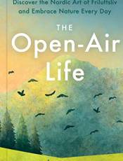 The Open-Air Life: Discover the Nordic Art of Friluftsliv and Embrace Nature Every Day