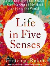 Life in Five Senses: How Exploring the Senses Got Me Out of My Head and Into the World