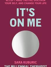 It's On Me: Accept Hard Truths, Discover Your Self, and Change Your Life