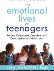 The Emotional Lives of Teenagers: Raising Connected, Capale, and Compassionate Adolescents