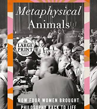 Metaphysical Animals: How Four Women rought Philosophy ack to Life (Large Print)