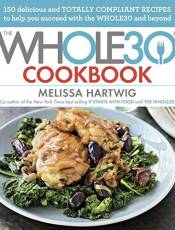 The Whole30 Cookbook: 150 Delicious and Totally Compliant Recipes to Help You Succeed with the Whole30 and Beyond