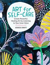 Art for Self-Care: Create Powerful, Healing Art by Listening to Your Inner Voice