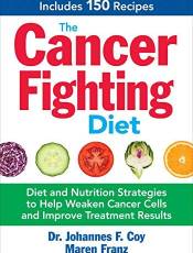 The Cancer Fighting Diet: Diet and Nutrition Strategies to Help Weaken Cancer Cells and Improve Treatment Results