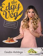The Edgy Veg: 138 Carnivore-Approved Vegan Recipes