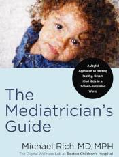 The Mediatrician's Guide: A Joyful Approach to Raising Healthy, Smart, Kind Kids in a Screen-Saturated World